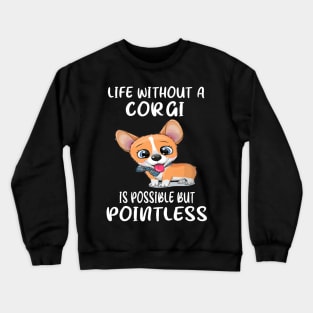 Life Without A Corgi Is Possible But Pointless (20) Crewneck Sweatshirt